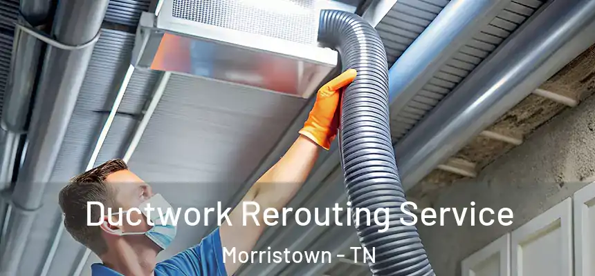  Ductwork Rerouting Service Morristown - TN