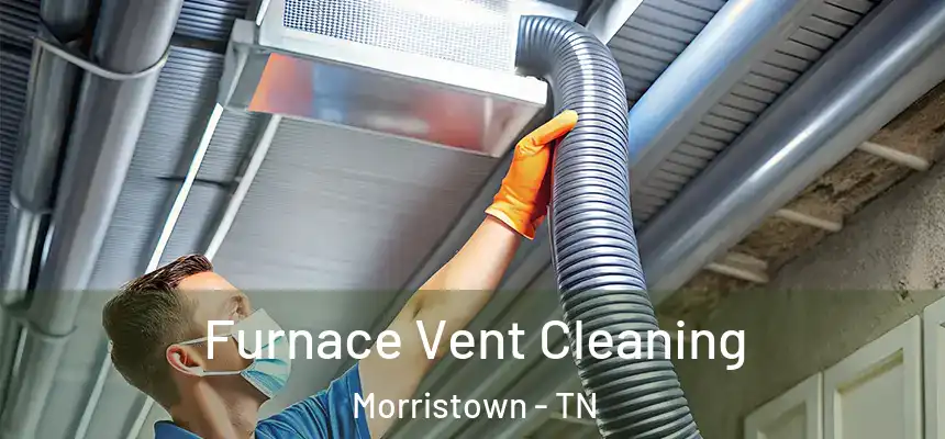  Furnace Vent Cleaning Morristown - TN