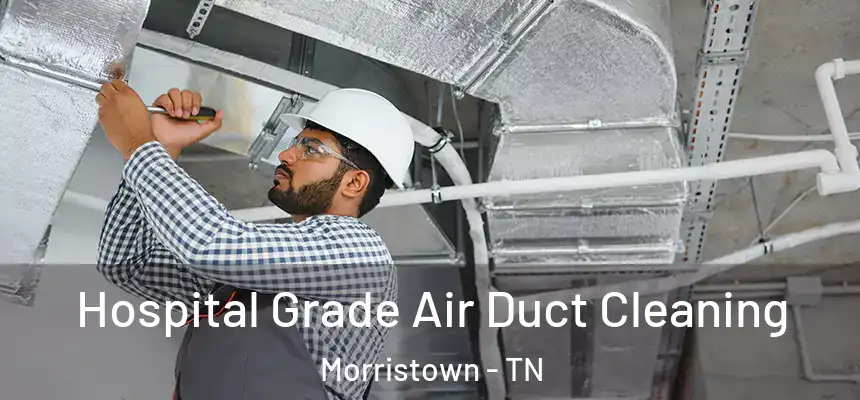  Hospital Grade Air Duct Cleaning Morristown - TN