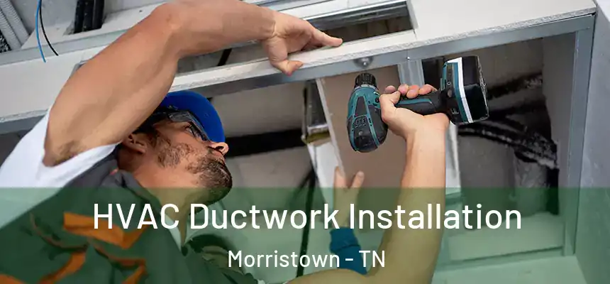  HVAC Ductwork Installation Morristown - TN