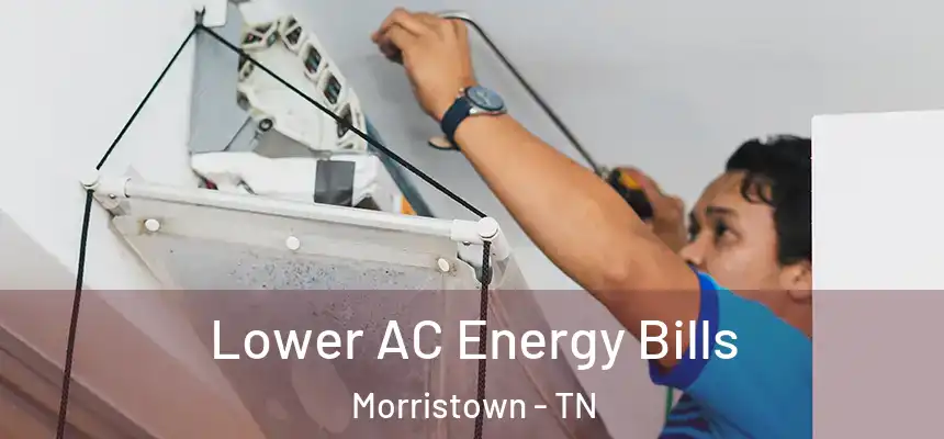 Lower AC Energy Bills Morristown - TN
