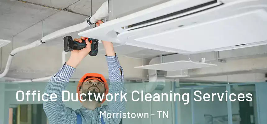  Office Ductwork Cleaning Services Morristown - TN