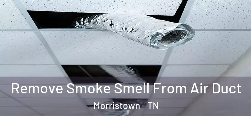 Remove Smoke Smell From Air Duct Morristown - TN