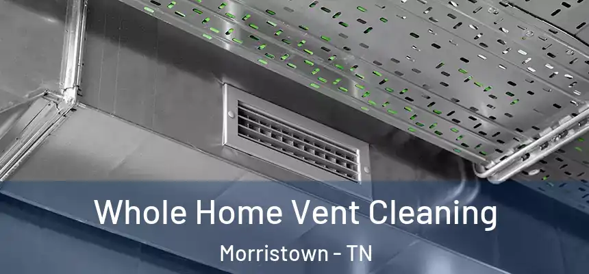  Whole Home Vent Cleaning Morristown - TN